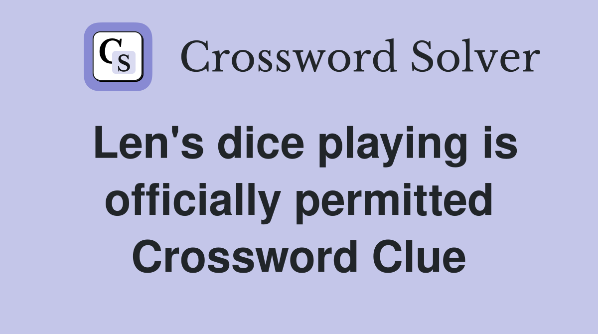Len's dice playing is officially permitted Crossword Clue