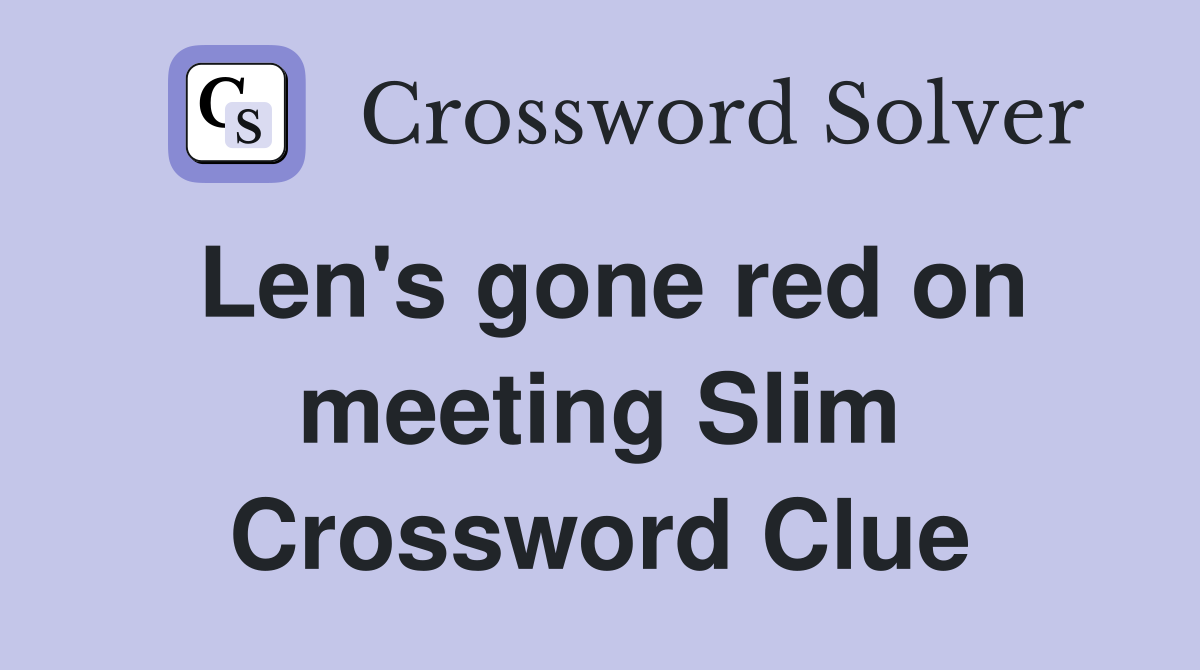 Len's gone red on meeting Slim Crossword Clue