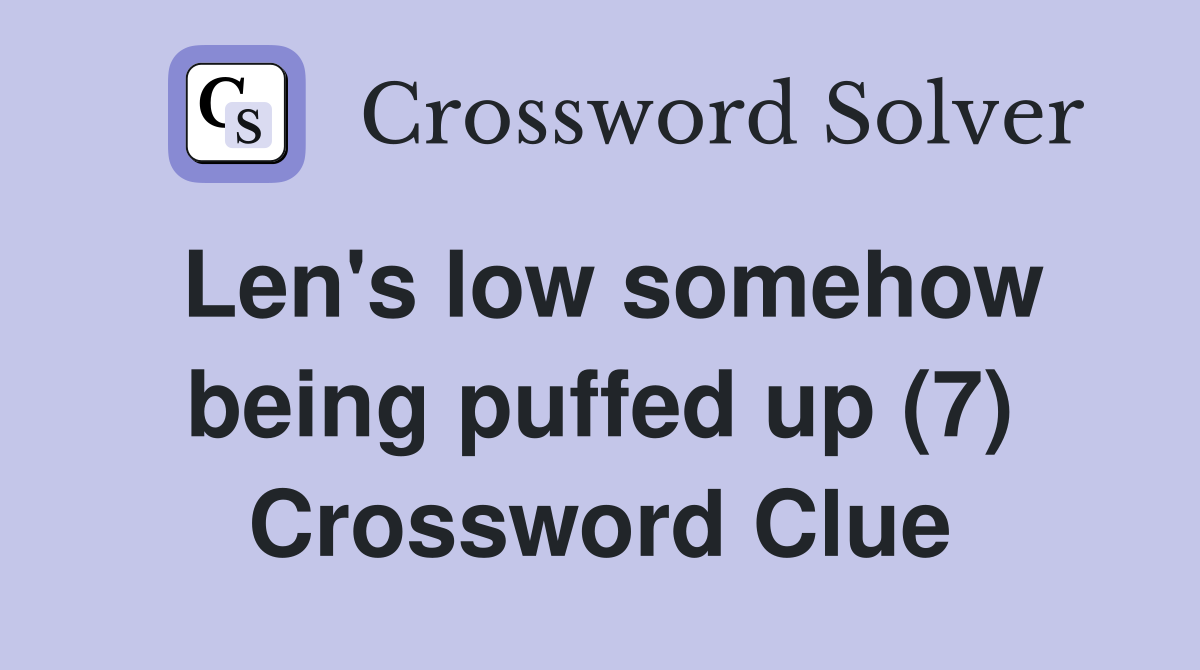 Len's low somehow being puffed up (7) Crossword Clue