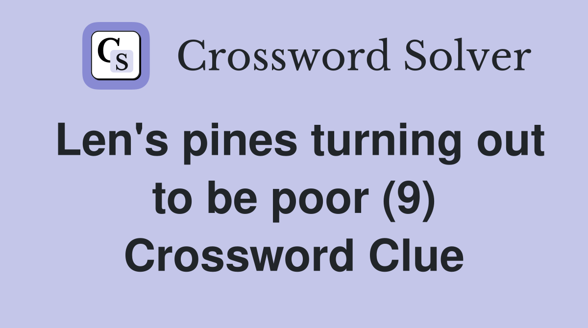 Len's pines turning out to be poor (9) Crossword Clue