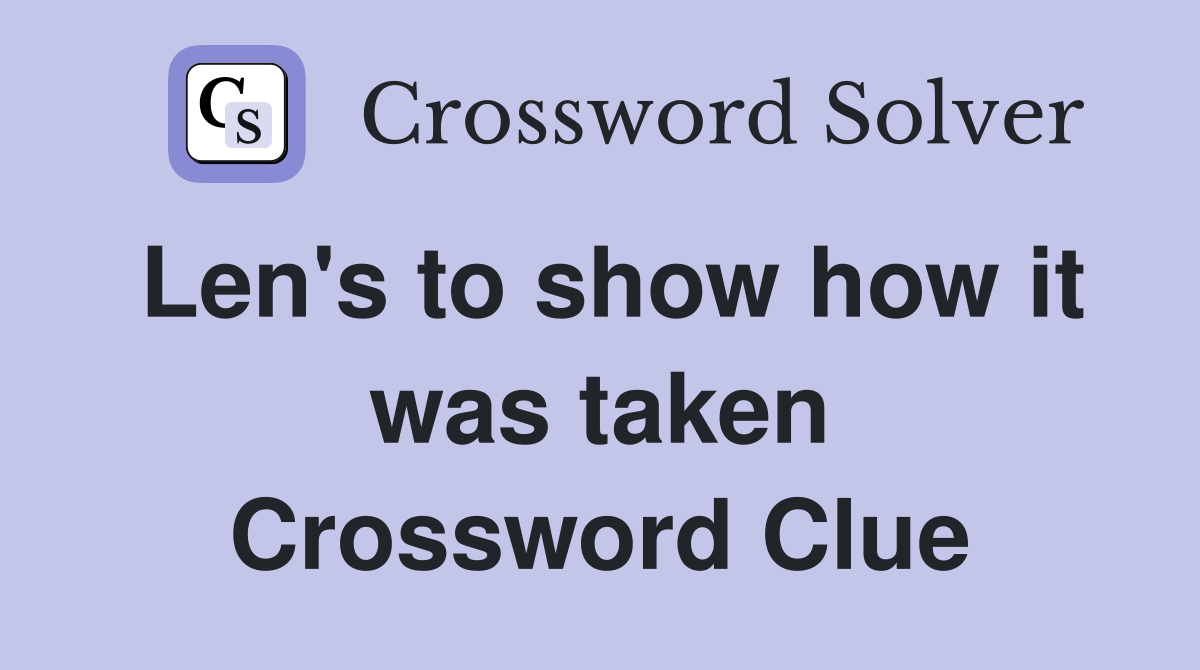 Len's to show how it was taken Crossword Clue