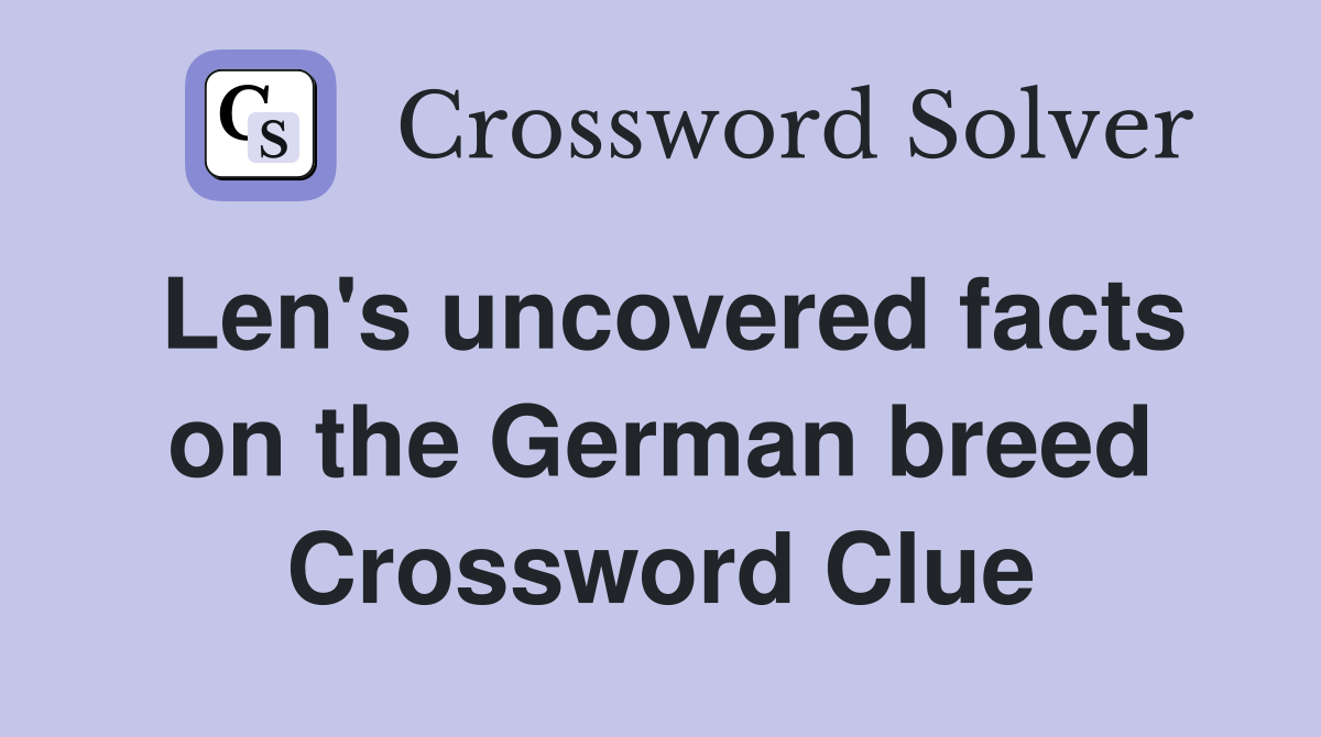 Len's uncovered facts on the German breed Crossword Clue