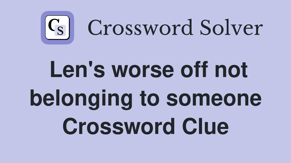 Len's worse off not belonging to someone Crossword Clue
