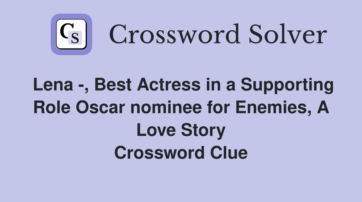 Lena -, Best Actress in a Supporting Role Oscar nominee for Enemies, A Love Story Crossword Clue