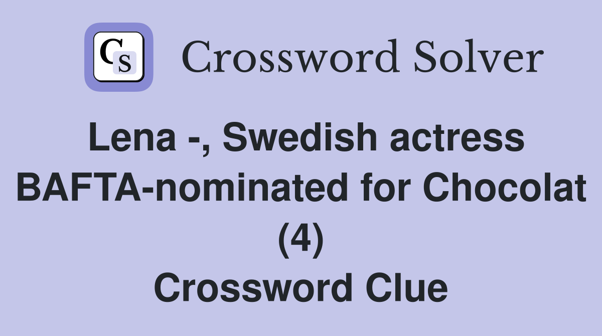 Lena -, Swedish actress BAFTA-nominated for Chocolat (4) Crossword Clue