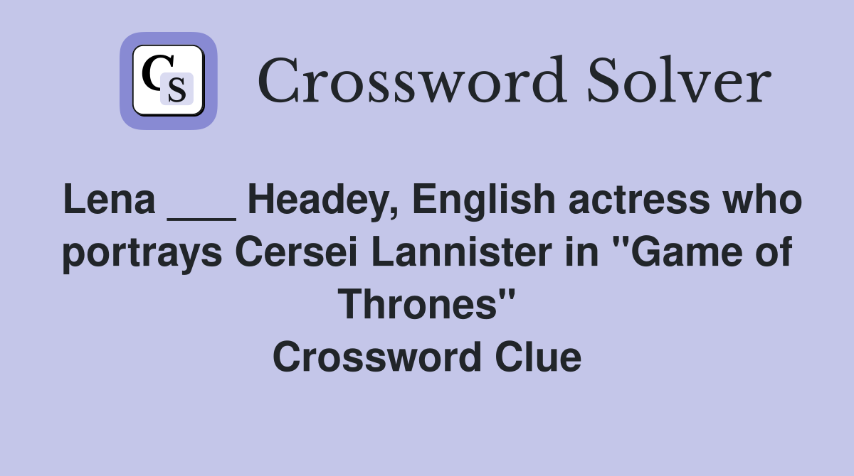 Lena ___ Headey, English actress who portrays Cersei Lannister in "Game of Thrones" Crossword Clue