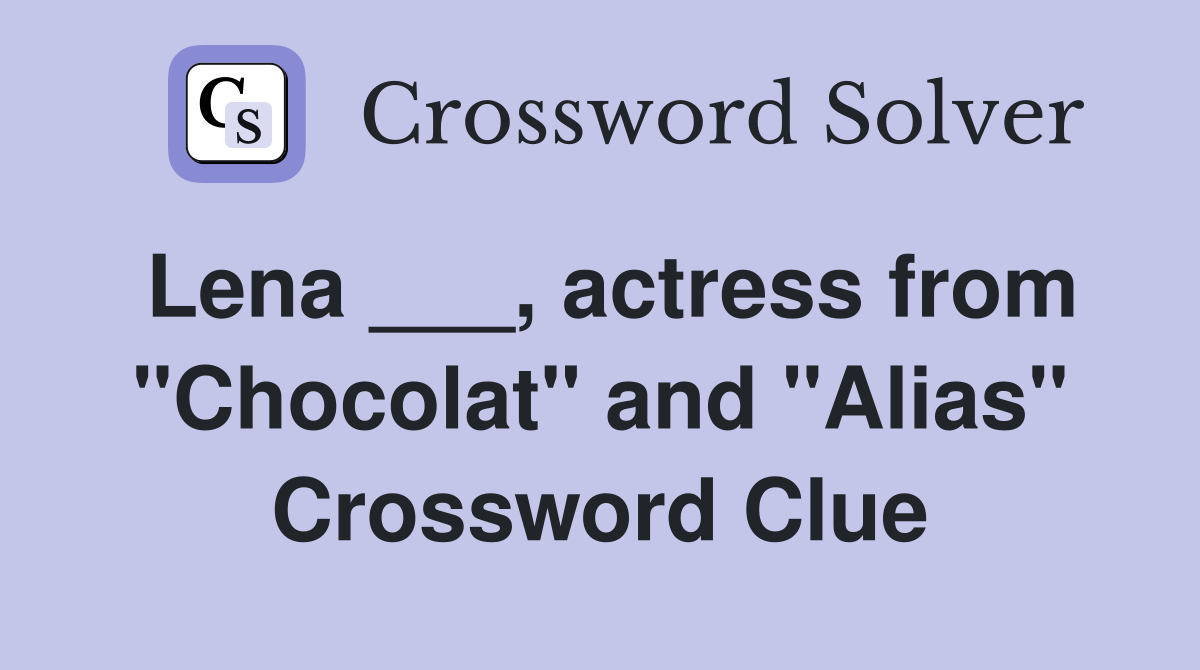 Lena ___, actress from "Chocolat" and "Alias" Crossword Clue