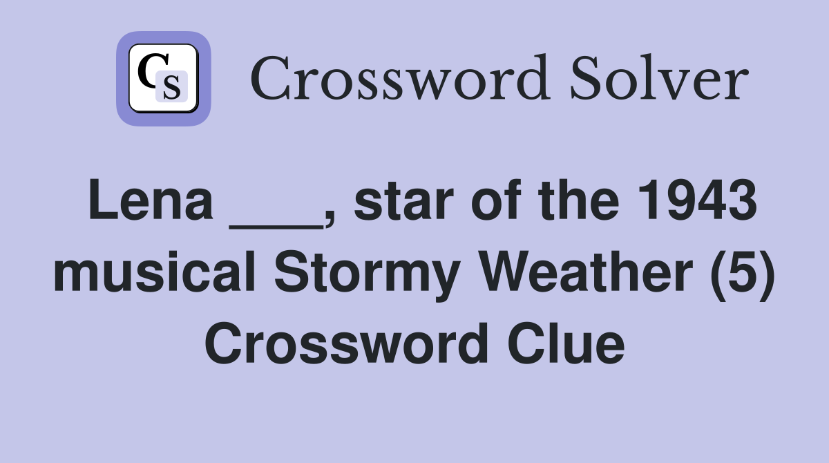 Lena ___, star of the 1943 musical Stormy Weather (5) Crossword Clue