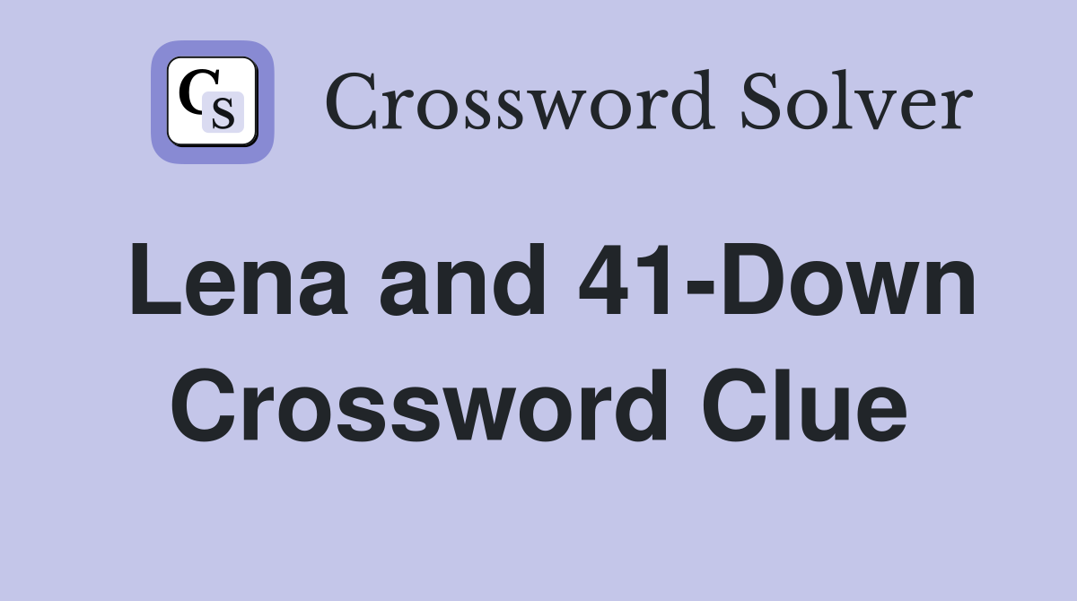 Lena and 41-Down Crossword Clue