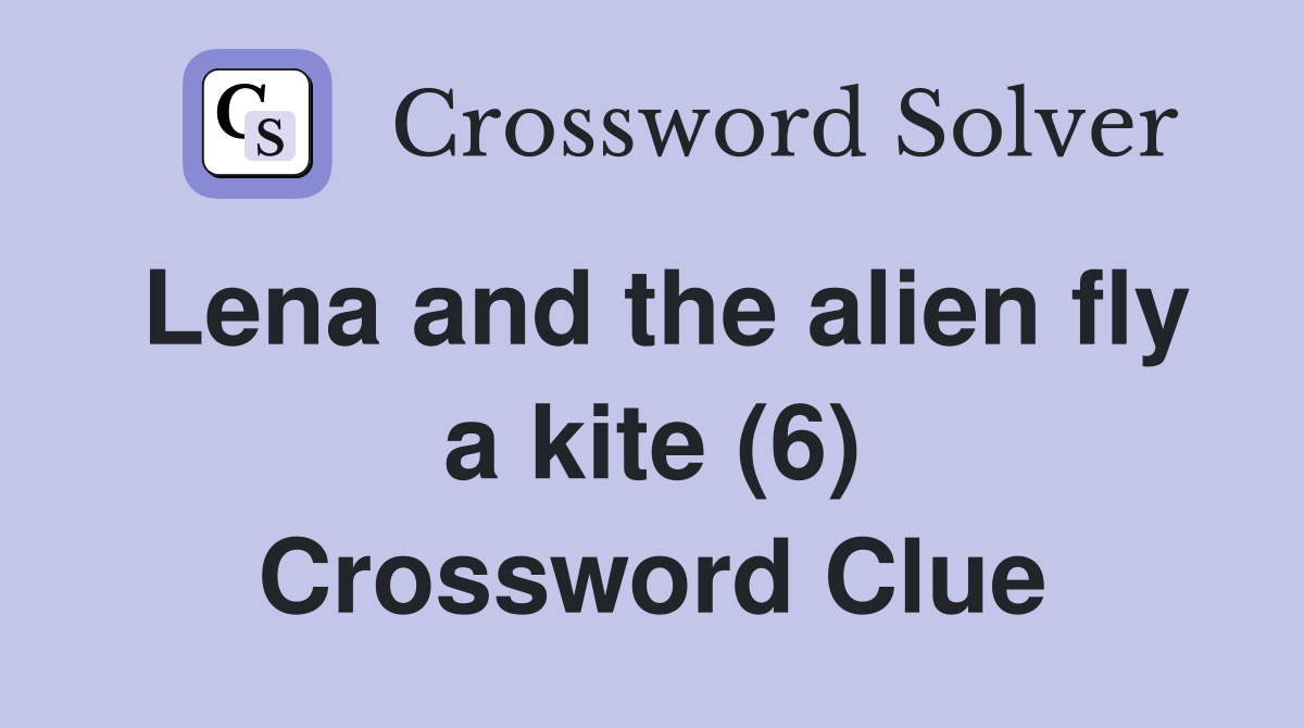 Lena and the alien fly a kite (6) Crossword Clue