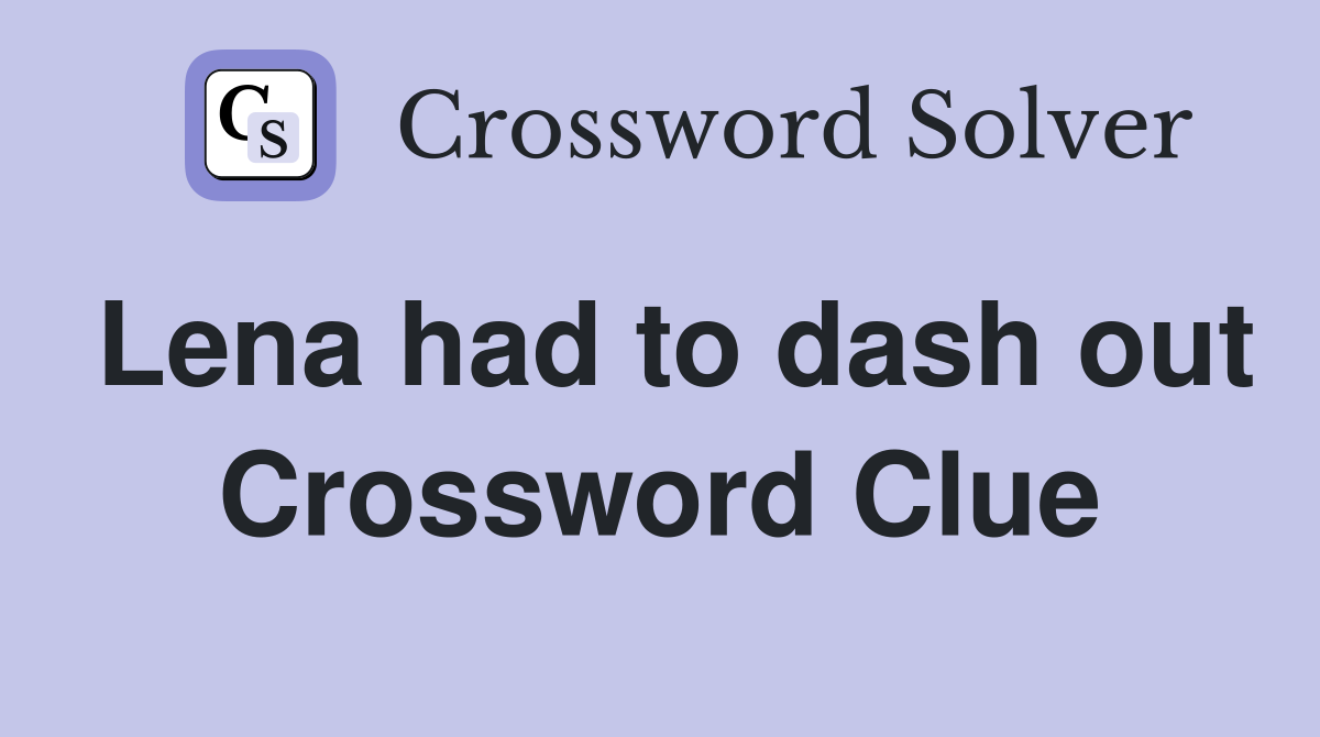 Lena had to dash out Crossword Clue