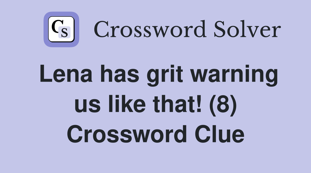 Lena has grit warning us like that! (8) Crossword Clue