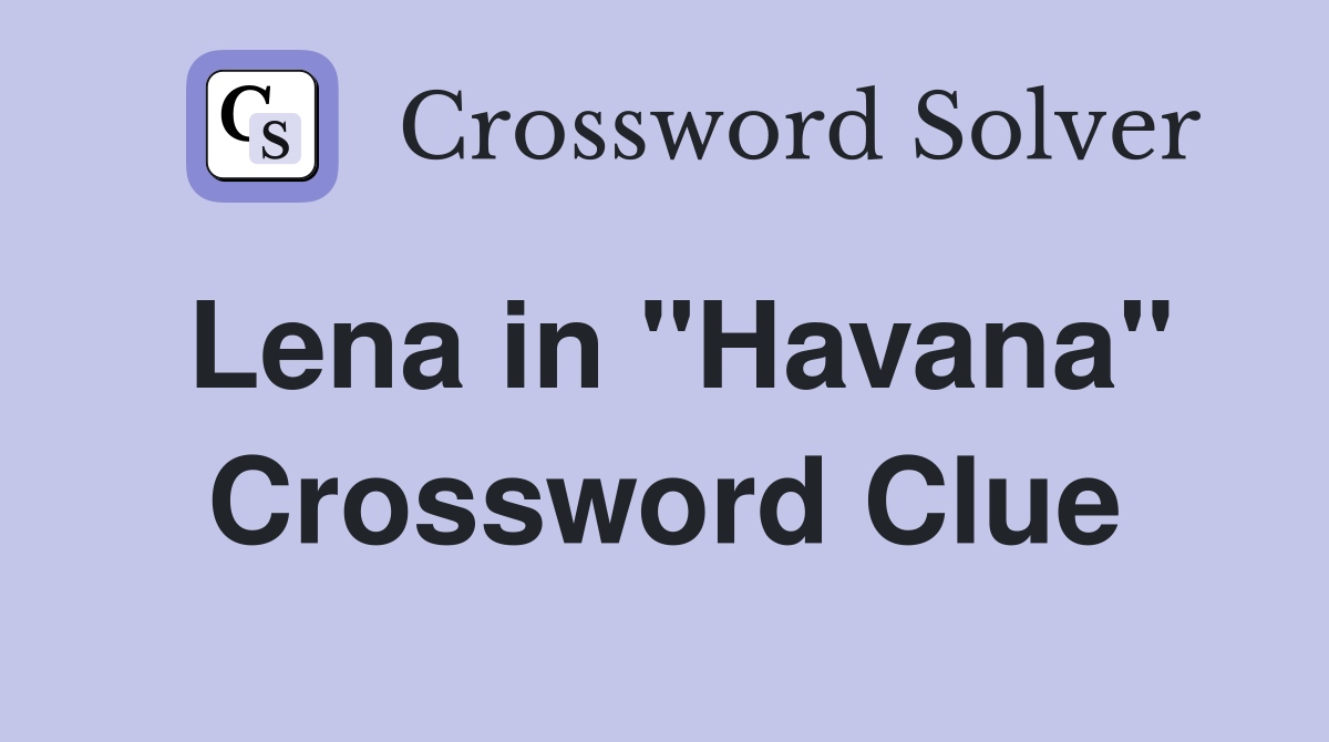 Lena in "Havana" Crossword Clue
