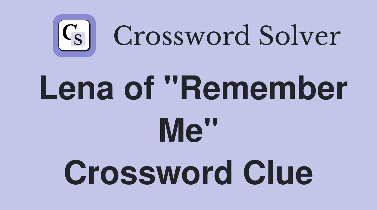 Lena of "Remember Me" Crossword Clue