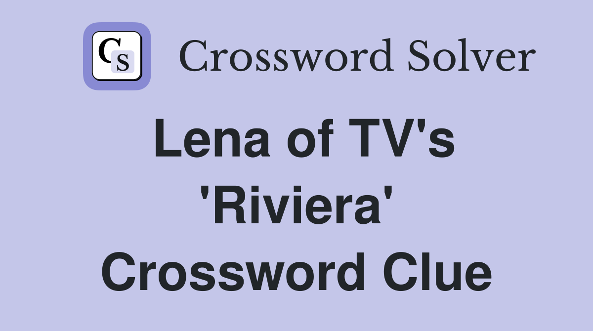Lena of TV's 'Riviera' Crossword Clue
