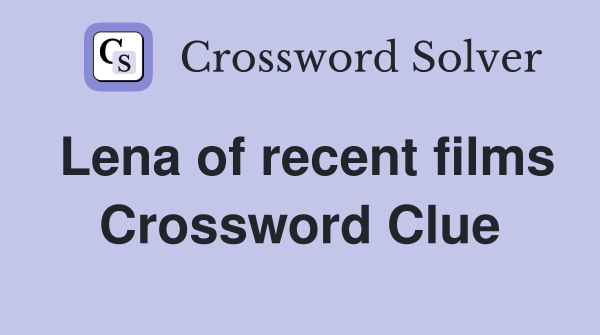 Lena of recent films Crossword Clue