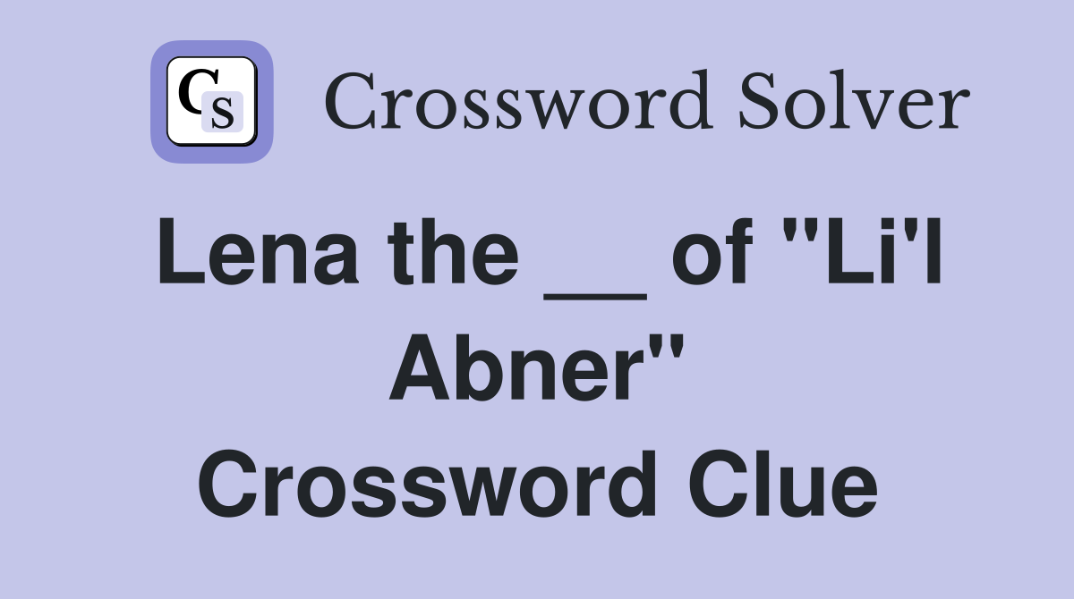 Lena the __ of "Li'l Abner" Crossword Clue