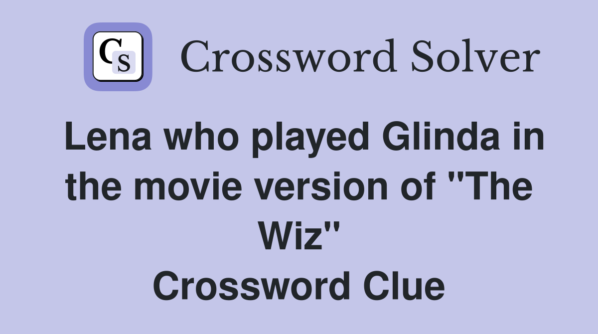 Lena who played Glinda in the movie version of "The Wiz" Crossword Clue