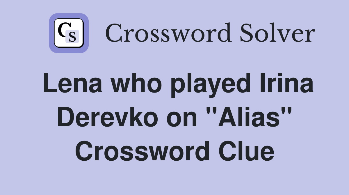 Lena who played Irina Derevko on "Alias" Crossword Clue