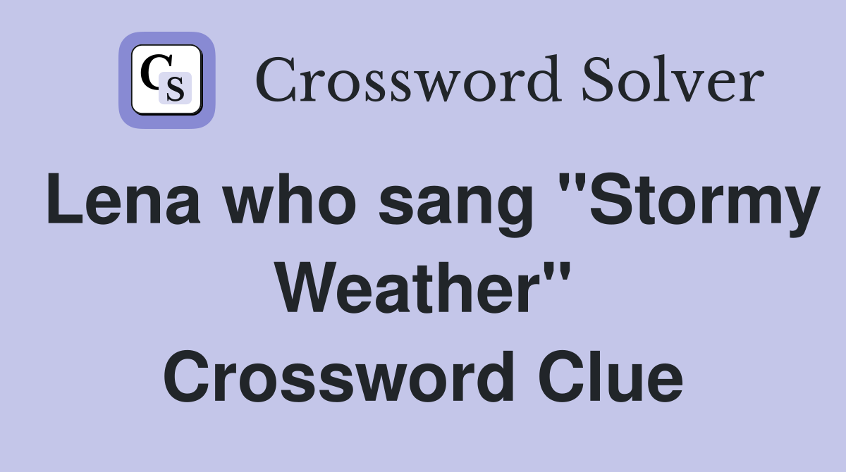 Lena who sang "Stormy Weather" Crossword Clue