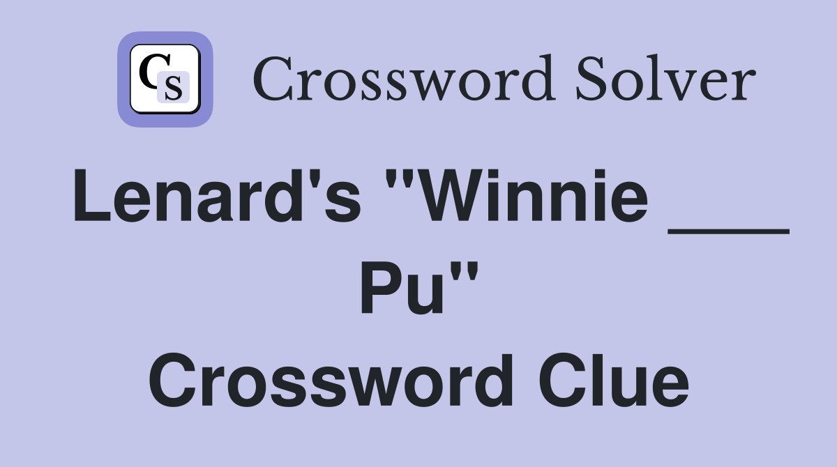 Lenard's "Winnie ___ Pu" Crossword Clue