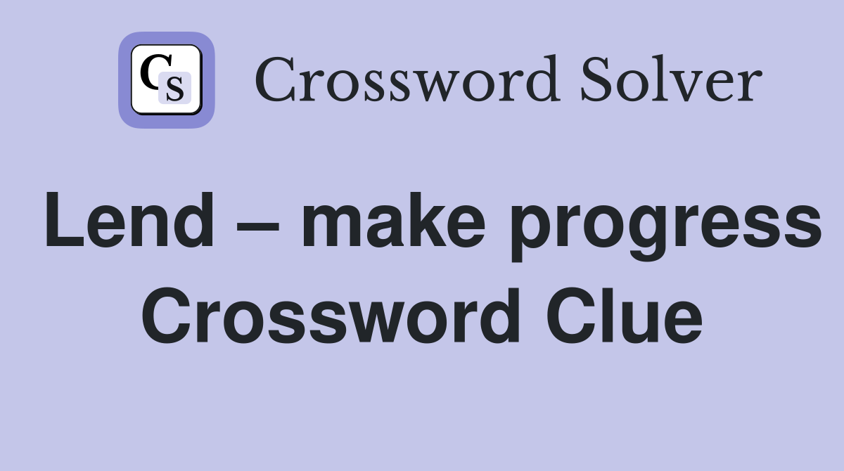 Lend – make progress Crossword Clue