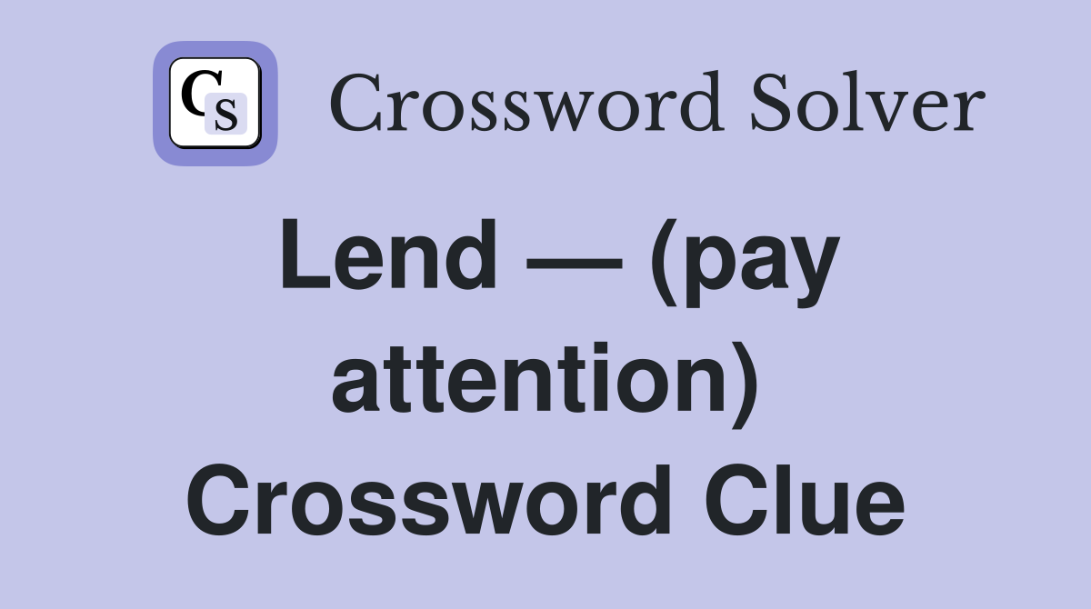 Lend — (pay attention) Crossword Clue