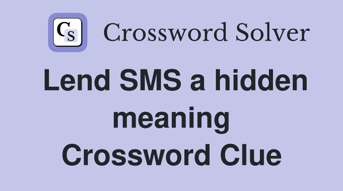 Lend SMS a hidden meaning Crossword Clue