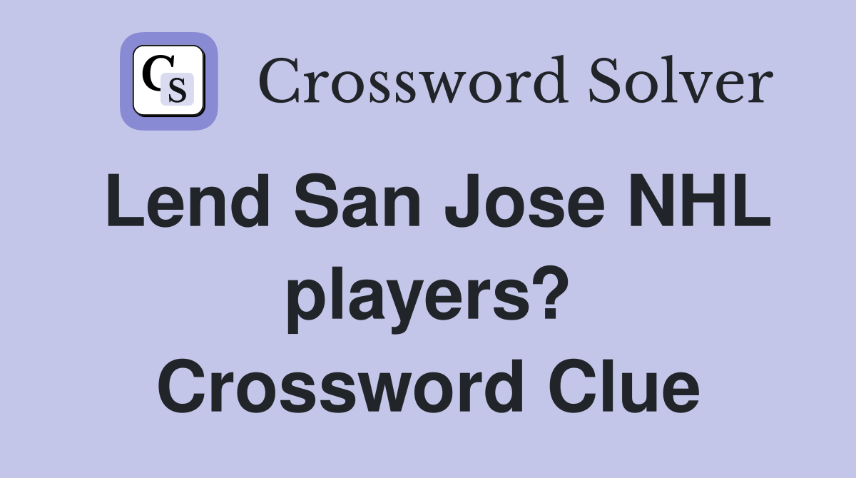 Lend San Jose NHL players? Crossword Clue