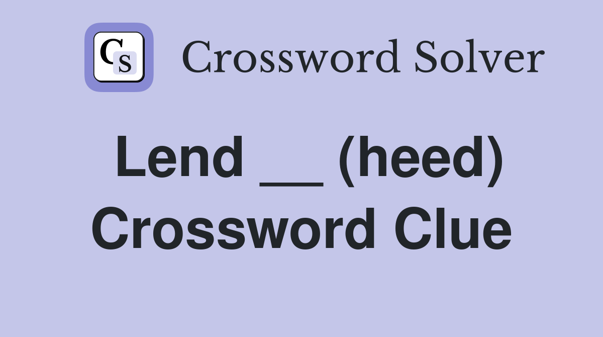 Lend __ (heed) Crossword Clue