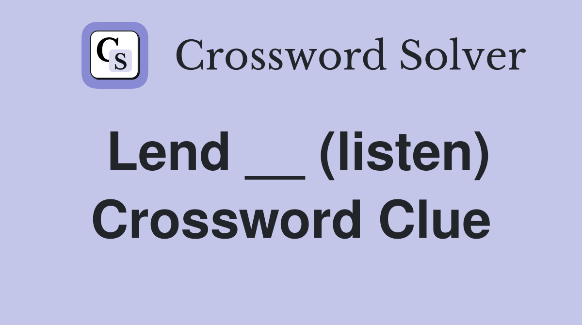Lend __ (listen) Crossword Clue