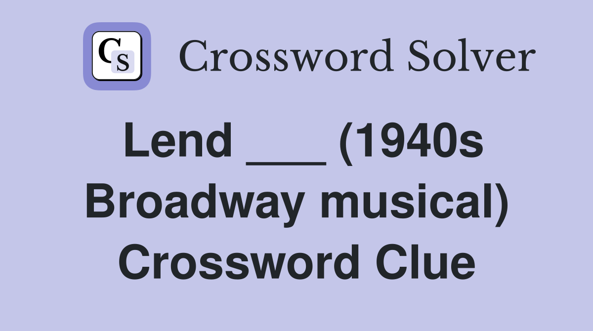 Lend ___ (1940s Broadway musical) Crossword Clue