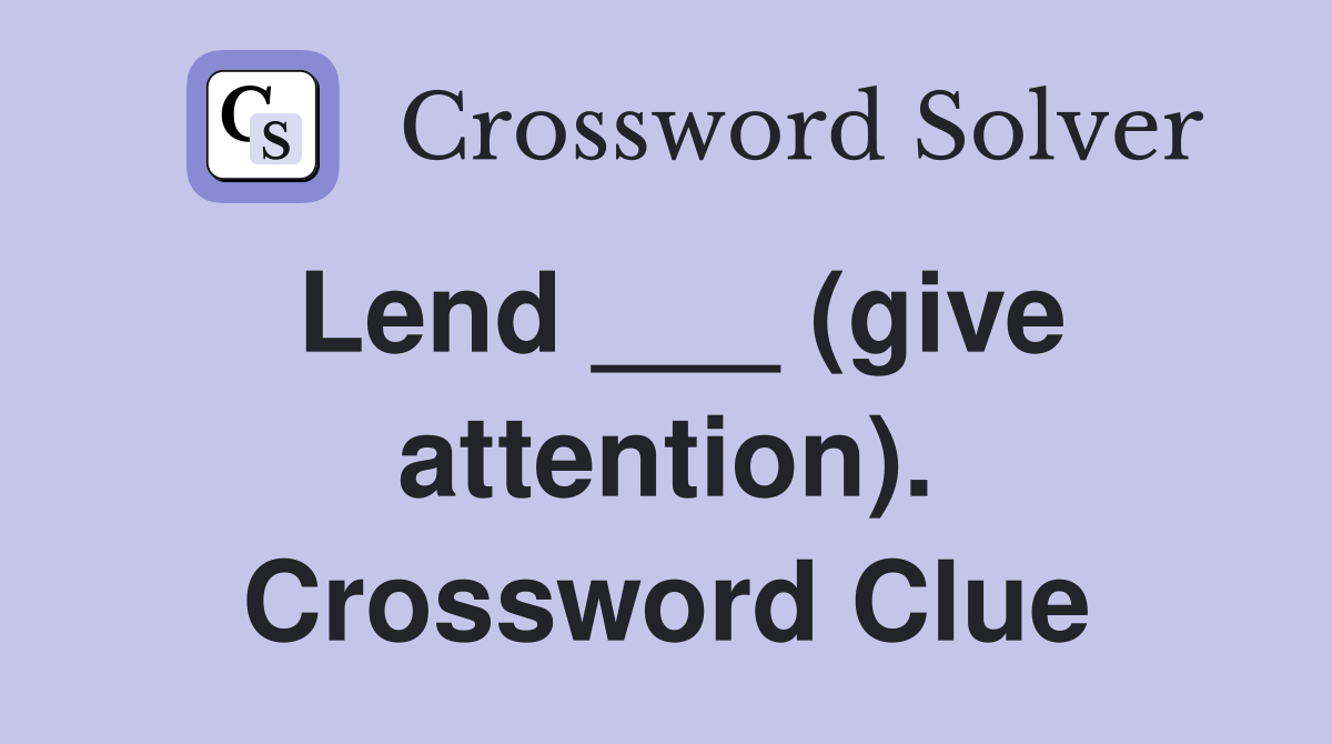 Lend ___ (give attention). Crossword Clue