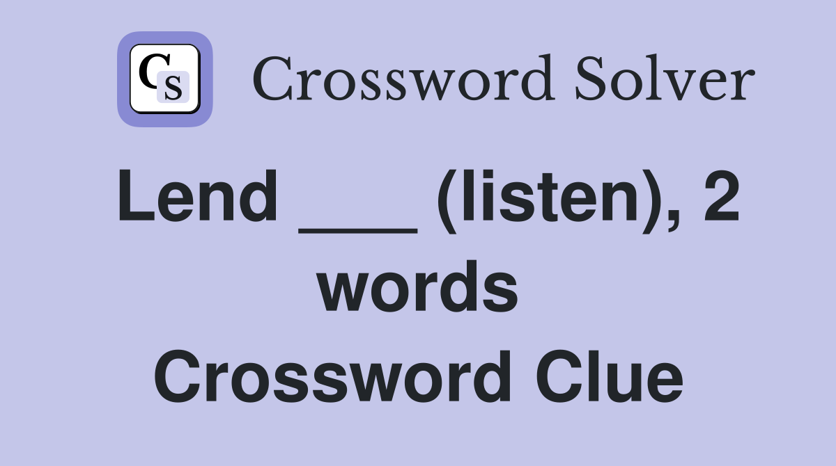 Lend ___ (listen), 2 words Crossword Clue