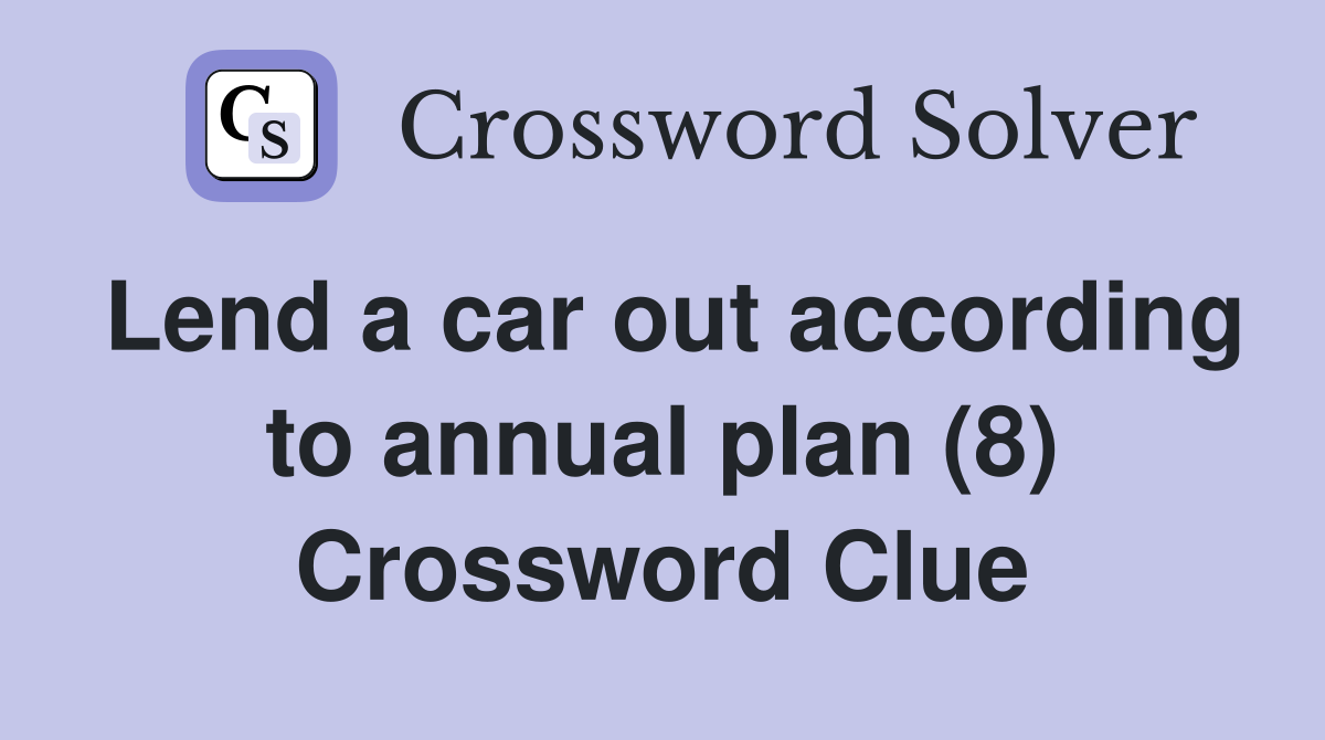 Lend a car out according to annual plan (8) Crossword Clue