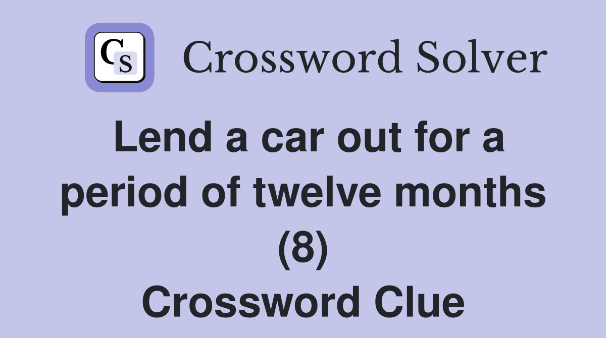 Lend a car out for a period of twelve months (8) Crossword Clue