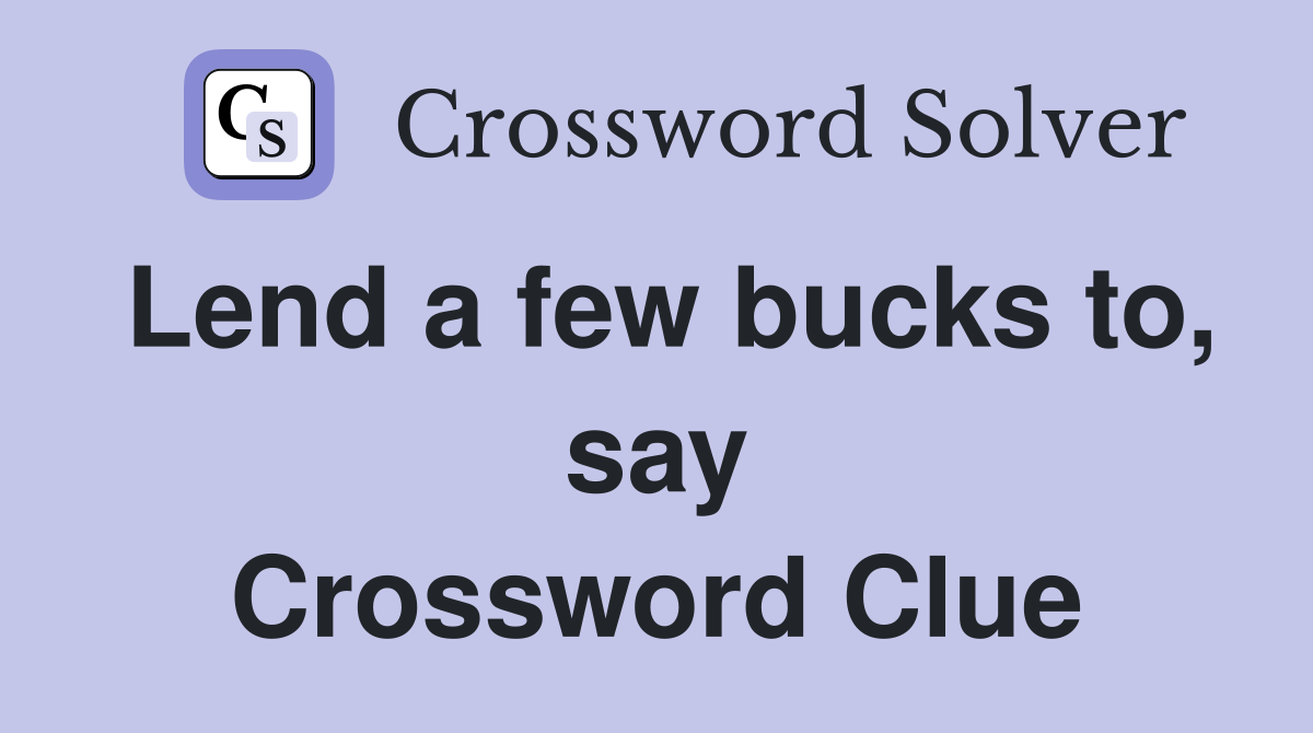 Lend a few bucks to, say Crossword Clue