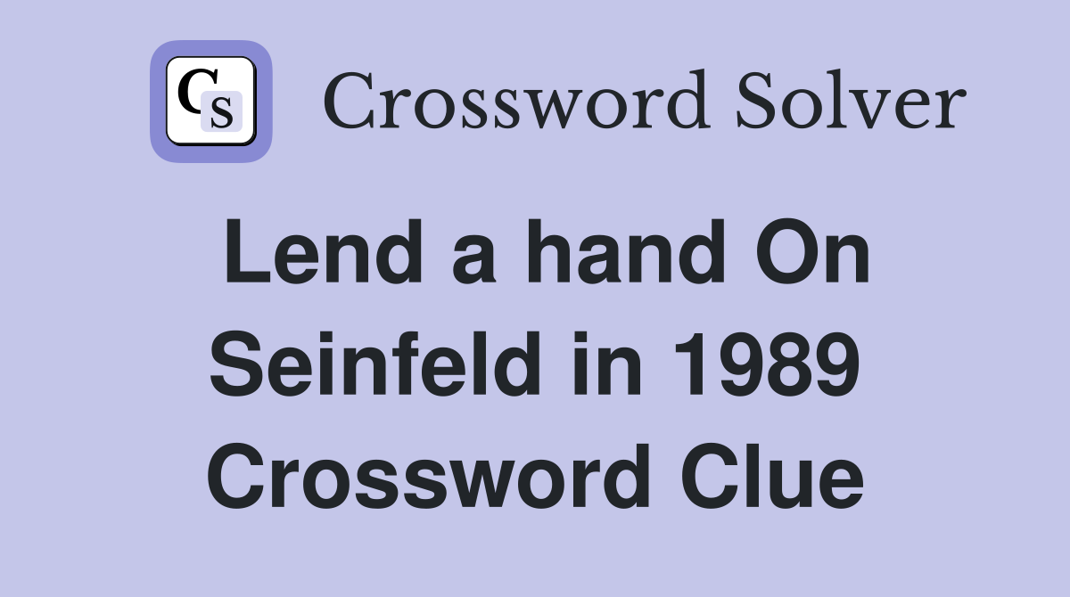 Lend a hand On Seinfeld in 1989 Crossword Clue