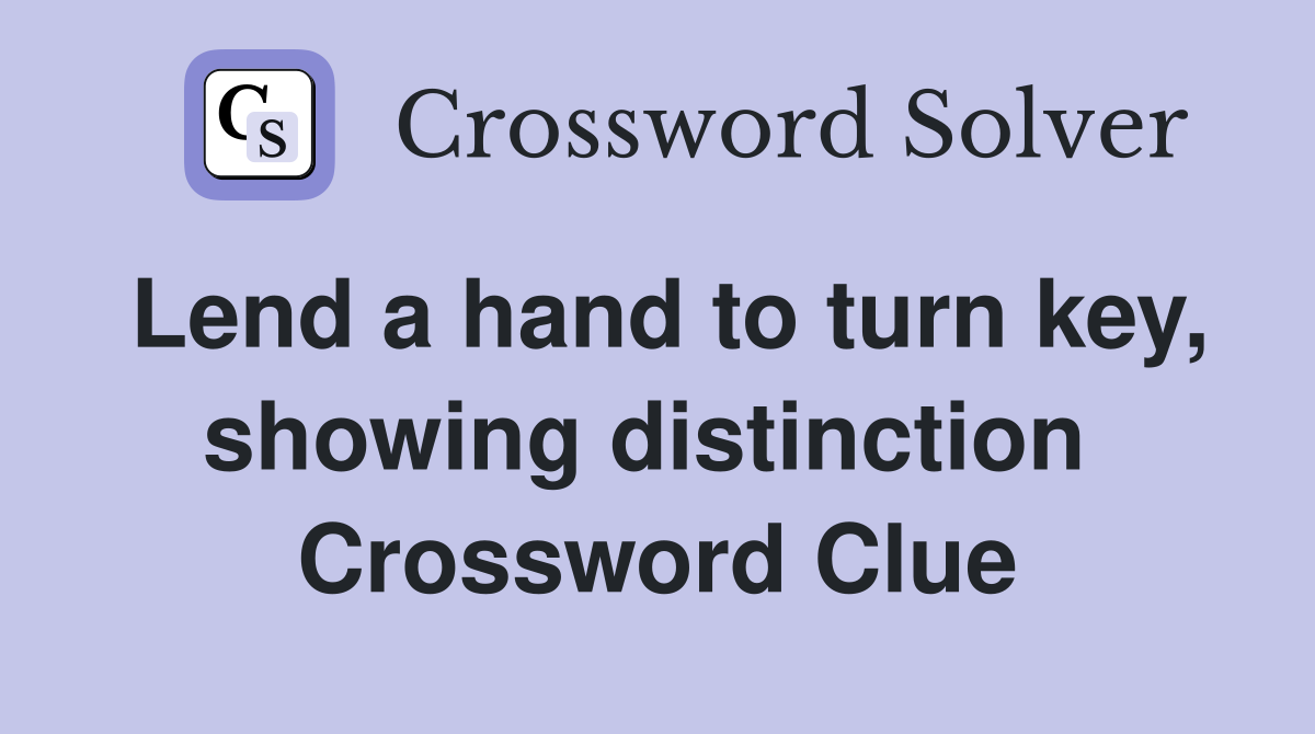 Lend a hand to turn key, showing distinction  Crossword Clue