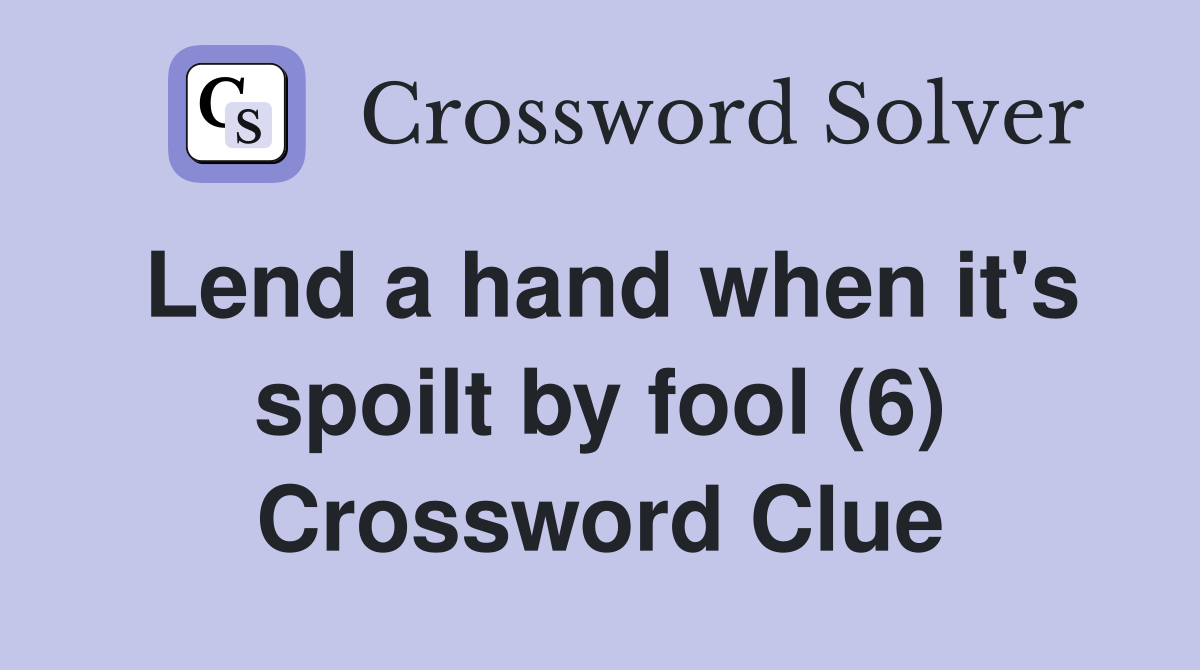 Lend a hand when it's spoilt by fool (6) Crossword Clue