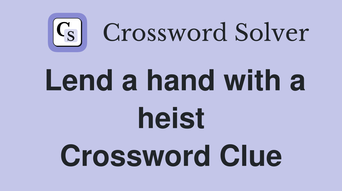 Lend a hand with a heist Crossword Clue