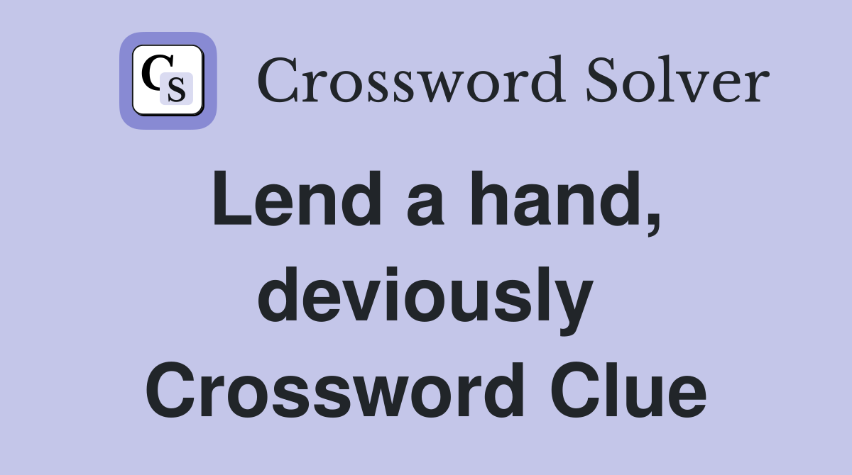 Lend a hand, deviously Crossword Clue