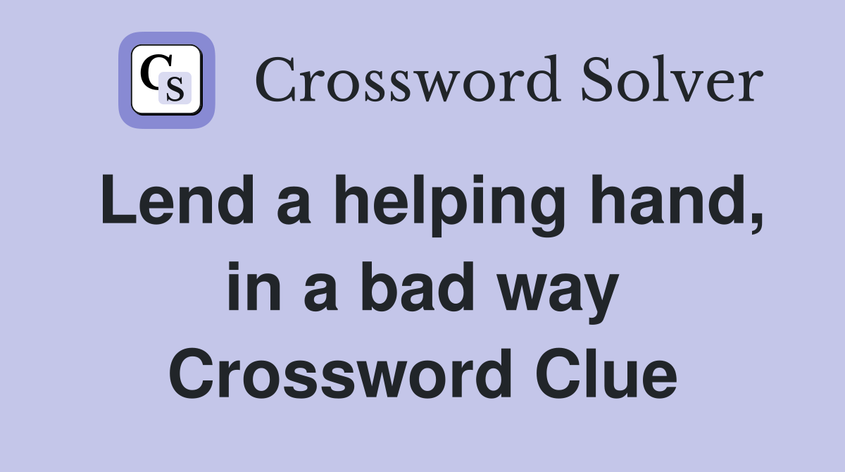 Lend a helping hand, in a bad way Crossword Clue