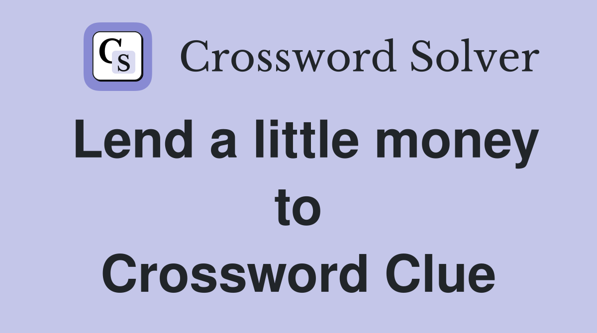 Lend a little money to Crossword Clue