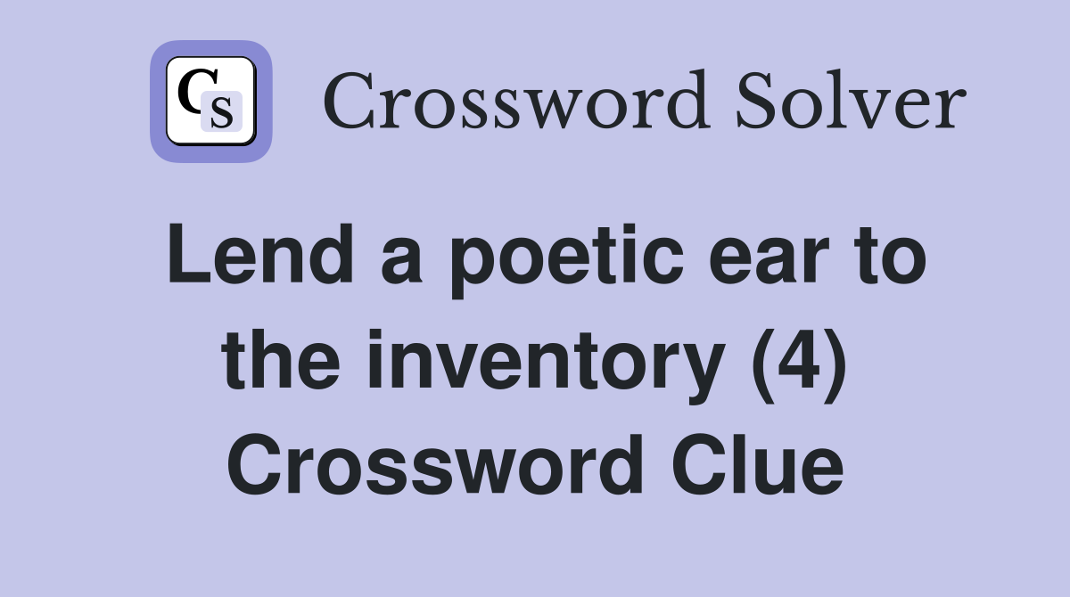 Lend a poetic ear to the inventory (4) Crossword Clue