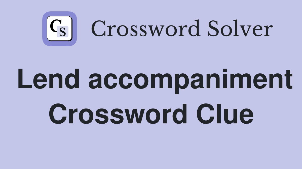 Lend accompaniment Crossword Clue