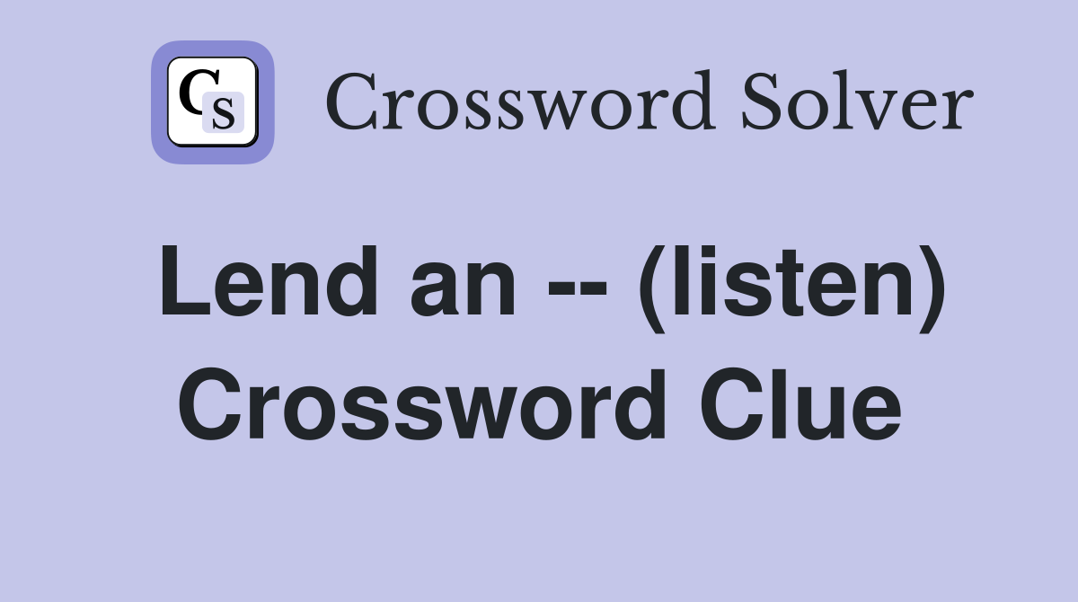 Lend an -- (listen) Crossword Clue