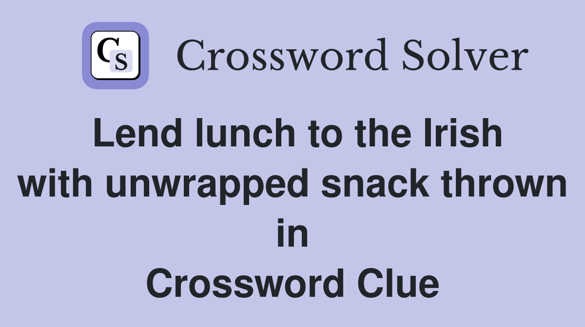 Lend lunch to the Irish with unwrapped snack thrown in Crossword Clue