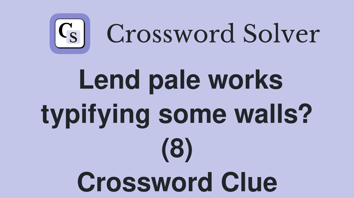 Lend pale works typifying some walls? (8) Crossword Clue