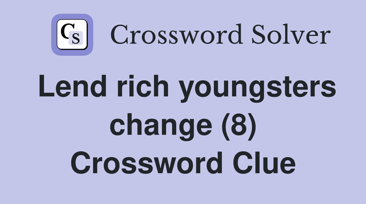 Lend rich youngsters change (8) Crossword Clue